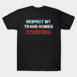 Respect My Trans Homies Or I'm Gonna Identify As A Problem T-Shirt